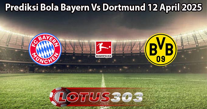Prediksi Bola Bayern Vs Dortmund 12 April 2025