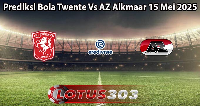 Prediksi Bola Twente Vs AZ Alkmaar 15 Mei 2025