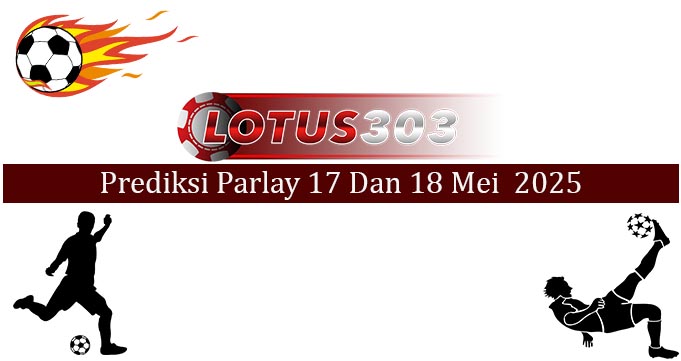 Prediksi Parlay Akurat 17 Dan 18 Mei 2025